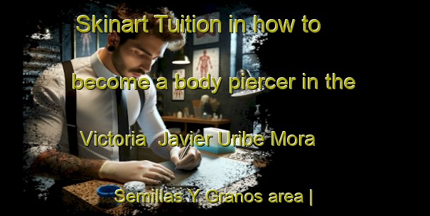 Skinart Tuition in how to become a body piercer in the Victoria  Javier Uribe Mora   Semillas Y Granos area | PiercingTraining | PiercingClasses | SkinartTraining-Mexico